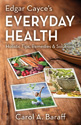 Edgar Cayce's Everyday Health: Holistic Tips, Remedies & Solutions